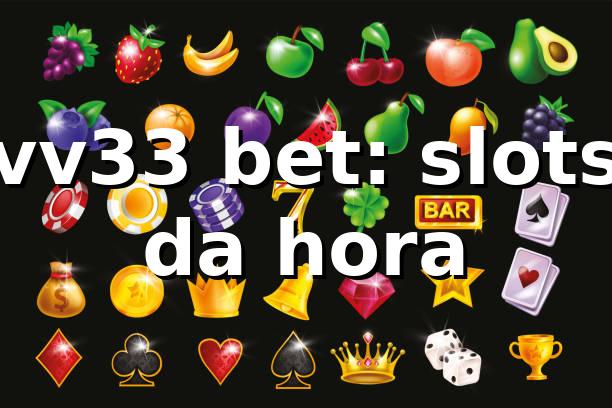 vv33 bet: slots da hora 🎰 1 vv33 bet: slots da hora 🎰