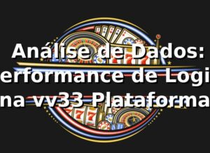 📊 Análise de Dados: Performance de Login na vv33 Plataforma